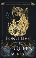 Kniha: Long Live the Elf Queen (The Elf Queen 2) (M. J. Kearl). Ingram Publisher Services US, 2022 Kniha: Long Live the Elf Queen (The Elf Queen 2) (M. J. Kearl). Ingram Publisher Services US, 2022