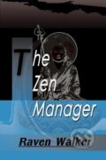 Kniha: The Zen Manager (Raven Walker). iUniverse, Inc., 2000 Kniha: The Zen Manager (Raven Walker). iUniverse, Inc., 2000