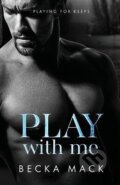 Kniha: Play With Me (Becka Mack). , 2022 Kniha: Play With Me (Becka Mack). , 2022