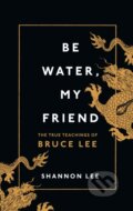 Kniha: Be Water, My Friend (Shannon Lee). Ebury Publishing, 2024 Kniha: Be Water, My Friend (Shannon Lee). Ebury Publishing, 2024
