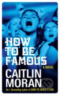 Kniha: How to be Famous (Caitlin Moran). Ebury, 2018 Kniha: How to be Famous (Caitlin Moran). Ebury, 2018