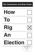 Kniha: How to Rig an Election (Nic Cheeseman a Brian Klaas). Yale University Press, 2018 Kniha: How to Rig an Election (Nic Cheeseman a Brian Klaas). Yale University Press, 2018