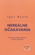Kniha: Nereálne očakávania (Igor Daniš). Vydavateľstvo Spolku slovenských spisovateľov, 2018 Kniha: Nereálne očakávania (Igor Daniš). Vydavateľstvo Spolku slovenských spisovateľov, 2018