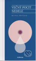 Kniha: Večný pocit nedele (Mirka Ábelová). Artforum, 2018 Kniha: Večný pocit nedele (Mirka Ábelová). Artforum, 2018