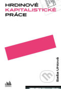 Kniha: Hrdinové kapitalistické práce (Saša Uhlová), 2018 Kniha: Hrdinové kapitalistické práce (Saša Uhlová), 2018