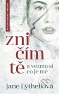 Kniha: Zničím tě a vezmu si, co je mé (Jane Lythell). Metafora, 2018 Kniha: Zničím tě a vezmu si, co je mé (Jane Lythell). Metafora, 2018