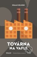 Kniha: Továrna na vafle (Roman Helinski). Plus, 2018 Kniha: Továrna na vafle (Roman Helinski). Plus, 2018