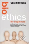 Kniha: Bioethics for Beginners (Glenn Mcgee). Wiley, 2012 Kniha: Bioethics for Beginners (Glenn Mcgee). Wiley, 2012