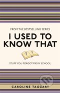 Kniha: I Used to Know That (Caroline Taggart). Michael O'Mara Books Ltd, 2011 Kniha: I Used to Know That (Caroline Taggart). Michael O'Mara Books Ltd, 2011