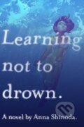 Kniha: Learning Not to Drown (Anna Shinoda). Ateneum, 2019 Kniha: Learning Not to Drown (Anna Shinoda). Ateneum, 2019