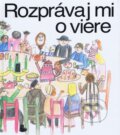 Kniha: Rozprávaj mi o viere (neuvedený autor). Tranoscius, 1990 Kniha: Rozprávaj mi o viere (neuvedený autor). Tranoscius, 1990
