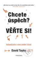 Kniha: Chcete úspěch? Věřte si! (David Taylor). Pragma, 2018 Kniha: Chcete úspěch? Věřte si! (David Taylor). Pragma, 2018