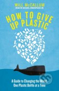 Kniha: How to Give Up Plastic (Will McCallum). Penguin Books, 2018 Kniha: How to Give Up Plastic (Will McCallum). Penguin Books, 2018