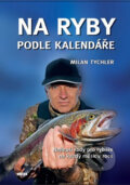 Kniha: Na ryby podle kalendáře (Milan Tychler). Víkend, 2018 Kniha: Na ryby podle kalendáře (Milan Tychler). Víkend, 2018