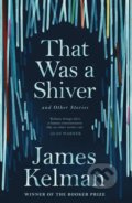 That Was a Shiver and Other Stories - James Kelman, Canongate Books, 2018