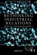 Kniha: Rethinking Industrial Relations (John Kelly). Routledge, 1998 Kniha: Rethinking Industrial Relations (John Kelly). Routledge, 1998