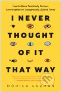Kniha: I Never Thought of It That Way (Mónica Guzmán). BenBella Books, 2022 Kniha: I Never Thought of It That Way (Mónica Guzmán). BenBella Books, 2022