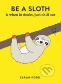 Kniha: Be a Sloth (Sarah Ford). Octopus Publishing Group, 2018 Kniha: Be a Sloth (Sarah Ford). Octopus Publishing Group, 2018