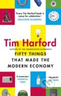 Kniha: Fifty Things that Made the Modern Economy (Tim Harford). Abacus, 2018 Kniha: Fifty Things that Made the Modern Economy (Tim Harford). Abacus, 2018