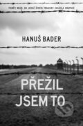 Kniha: Přežil jsem to (Hanuš Bader). XYZ, 2018 Kniha: Přežil jsem to (Hanuš Bader). XYZ, 2018