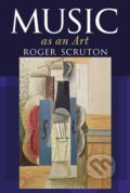 Music as an Art - Roger Scruton, Bloomsbury, 2018