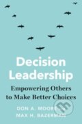 Kniha: Decision Leadership (Don A. Moore a Max H. Bazerman). Yale University Press, 2025 Kniha: Decision Leadership (Don A. Moore a Max H. Bazerman). Yale University Press, 2025