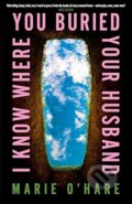 Kniha: I Know Where You Buried Your Husband (Marie O'Hare). Transworld, 2025 Kniha: I Know Where You Buried Your Husband (Marie O'Hare). Transworld, 2025