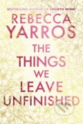Kniha: The Things We Leave Unfinished (Rebecca Yarros). Transworld, 2025 Kniha: The Things We Leave Unfinished (Rebecca Yarros). Transworld, 2025