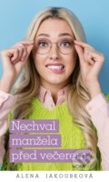 Kniha: Nechval manžela před večerem (Alena Jakoubková). Moba, 2025 Kniha: Nechval manžela před večerem (Alena Jakoubková). Moba, 2025