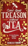 Kniha: Cant Spell Treason Without Tea (Rebecca Thorne). Pan Macmillan, 2025 Kniha: Cant Spell Treason Without Tea (Rebecca Thorne). Pan Macmillan, 2025