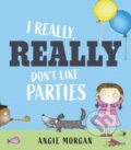 Kniha: I Really, Really Don't Like Parties (Angie Morgan). Otter-Barry Books, 2024 Kniha: I Really, Really Don't Like Parties (Angie Morgan). Otter-Barry Books, 2024