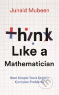 Kniha: Think Like a Mathematician (Junaid Mubeen). Profile Books, 2025 Kniha: Think Like a Mathematician (Junaid Mubeen). Profile Books, 2025