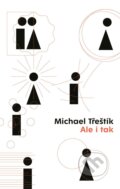 Kniha: Ale i tak (Michael Třeštík). Universum, 2025 Kniha: Ale i tak (Michael Třeštík). Universum, 2025