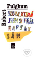 Kniha: Slova, která jsem si přál napsat sám (Robert Fulghum). Argo, 2006 Kniha: Slova, která jsem si přál napsat sám (Robert Fulghum). Argo, 2006