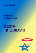 Kniha: Vedecká a ezoterická cesta k zdraviu (Ján Reichl). Ján Reichl, 2006 Kniha: Vedecká a ezoterická cesta k zdraviu (Ján Reichl). Ján Reichl, 2006