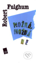 Kniha: Možná, možná ne (Robert Fulghum). Argo, 2005 Kniha: Možná, možná ne (Robert Fulghum). Argo, 2005