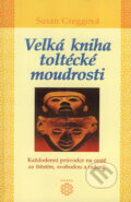 Kniha: Velká kniha toltécké moudrosti (Susan Greggová). Dobra, 2006 Kniha: Velká kniha toltécké moudrosti (Susan Greggová). Dobra, 2006