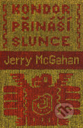 Kniha: Kondor přináší slunce (Jerry McGahan). Šťastní lidé, 2006 Kniha: Kondor přináší slunce (Jerry McGahan). Šťastní lidé, 2006