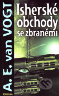 Kniha: Isherské obchody se zbraněmi (A.E. van Vogt). Epocha, 2006 Kniha: Isherské obchody se zbraněmi (A.E. van Vogt). Epocha, 2006