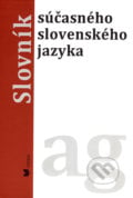 Slovník súčasného slovenského jazyka (a - g) - Ľubica Balážová, Klára Buzássyová a kol., 2006