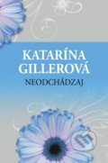 Kniha: Neodchádzaj (Katarína Gillerová), 2018 Kniha: Neodchádzaj (Katarína Gillerová), 2018