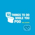 Kniha: 52 Things To Do While You Poo (Hugh Jassburn). Summersdale, 2013 Kniha: 52 Things To Do While You Poo (Hugh Jassburn). Summersdale, 2013