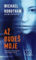 Kniha: Až budeš moje (Michael Robotham). Moba, 2025 Kniha: Až budeš moje (Michael Robotham). Moba, 2025