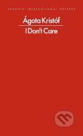 Kniha: I Dont Care (Agota Kristof). Penguin Books, 2025 Kniha: I Dont Care (Agota Kristof). Penguin Books, 2025