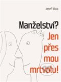 Kniha: Manželství? Jen přes mou mrtvolu! (Josef Mixa). Bláha, 2015 Kniha: Manželství? Jen přes mou mrtvolu! (Josef Mixa). Bláha, 2015