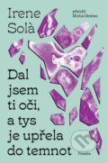 Kniha: Dal jsem ti oči, a tys je upřela do temnot (Irene Sola). Paseka, 2026 Kniha: Dal jsem ti oči, a tys je upřela do temnot (Irene Sola). Paseka, 2026