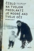 Kniha: Číslo na tvojom predlaktí je modré ako tvoje oči (Eva Umlauf). Absynt, 2025 Kniha: Číslo na tvojom predlaktí je modré ako tvoje oči (Eva Umlauf). Absynt, 2025