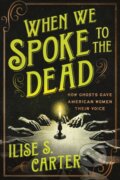 Kniha: When We Spoke to the Dead (Ilise Carter). Sourcebooks, 2025 Kniha: When We Spoke to the Dead (Ilise Carter). Sourcebooks, 2025