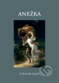 Kniha: Anežka (Lubomír Jaroš). 1.Lužická, 2025 Kniha: Anežka (Lubomír Jaroš). 1.Lužická, 2025