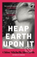 Kniha: Heap Earth Upon It (Chloe Michelle Howarth). Independently Published, 2025 Kniha: Heap Earth Upon It (Chloe Michelle Howarth). Independently Published, 2025